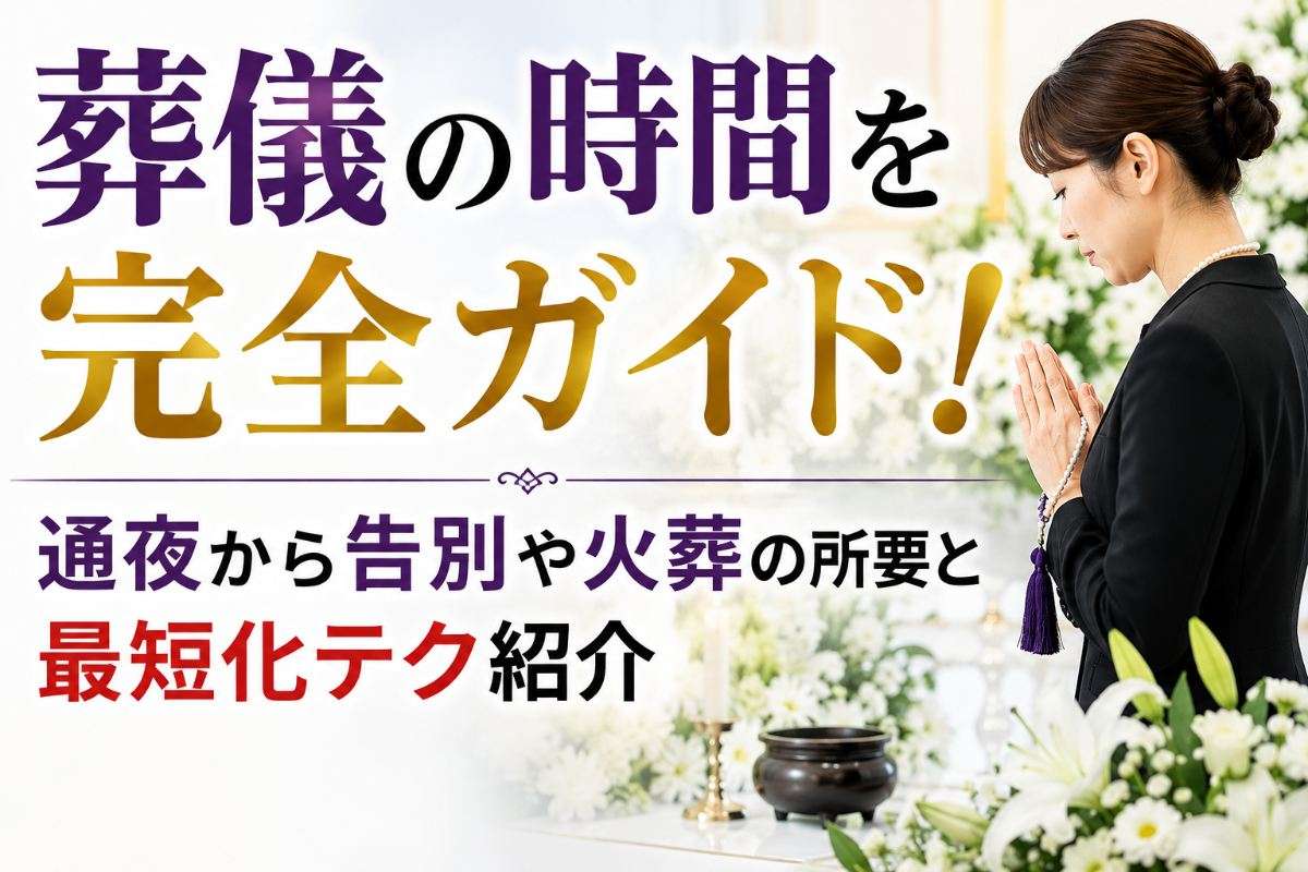 葬儀の時間を完全ガイド！通夜から告別や火葬の所要と最短化テク紹介